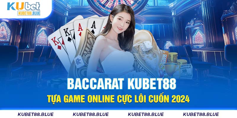 Baccarat Kubet88 - Tựa Game Online Cực Lôi Cuốn 2024