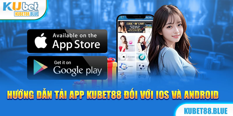 Hướng Dẫn Tải App Kubet88 Đối Với IOS Và Android