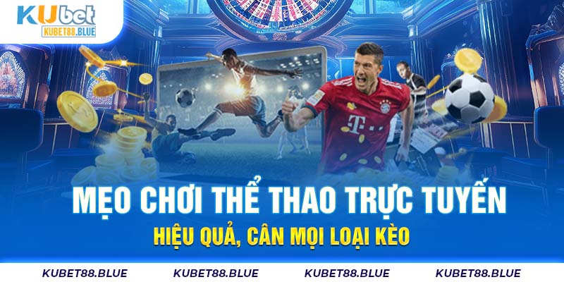 Mẹo Chơi Thể Thao Trực Tuyến Hiệu Quả, Cân Mọi Loại Kèo