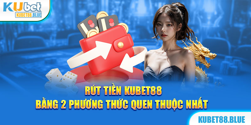 Rút tiền Kubet88 trực tuyến nhanh thông qua ngân hàng