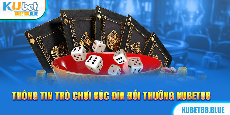 Thông tin game Xóc đĩa đổi thưởng Kubet88 siêu hấp dẫn