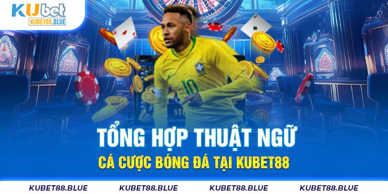 Tổng Hợp Thuật Ngữ Cá Cược Bóng Đá Tại Kubet88