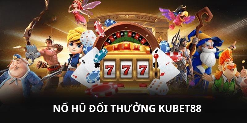 Giới thiệu game nổ hũ đổi thưởng KUBET88