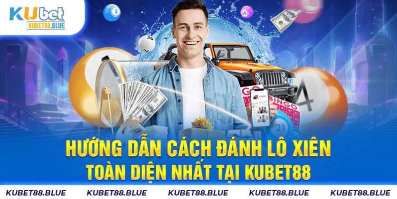 Hướng Dẫn Cách Đánh Lô Xiên Toàn Diện Nhất Tại Kubet88