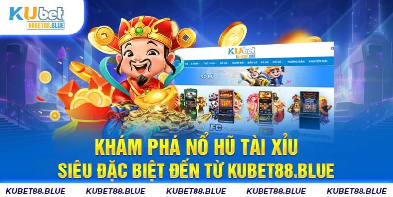 Khám Phá Nổ Hũ Tài Xỉu Siêu Đặc Biệt Đến Từ Kubet88.blue