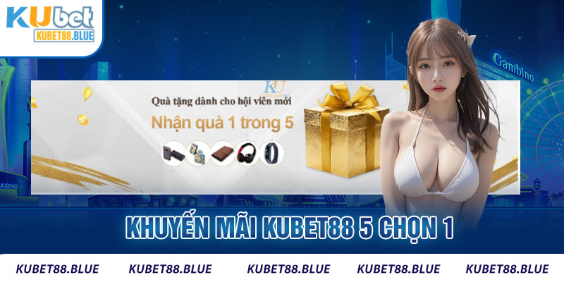 Khuyến mãi Kubet88 5 chọn 1 cũng vô cùng hấp dẫn với người tham gia hiện nay