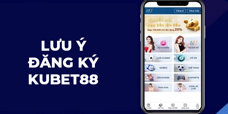 Lưu ý quan trọng khi thực hiện đăng ký Kubet88