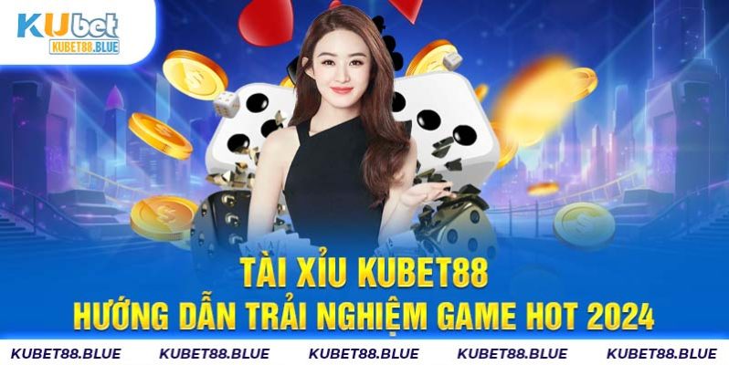 Tài Xỉu Kubet88 - Hướng Dẫn Trải Nghiệm Game Hot 2024