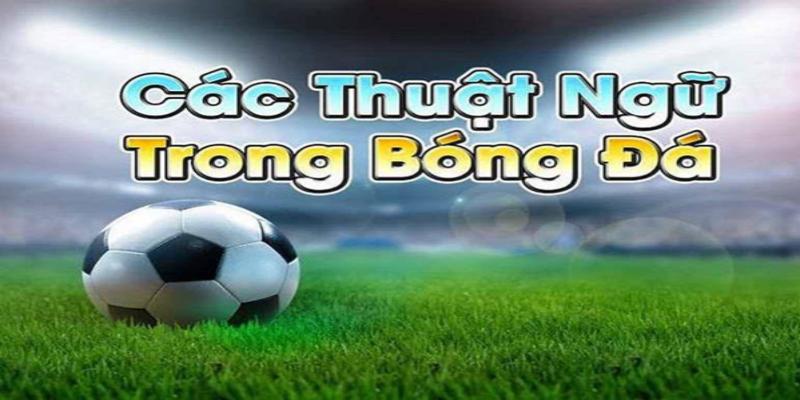 Thuật ngữ cá cược bóng đá thông dụng